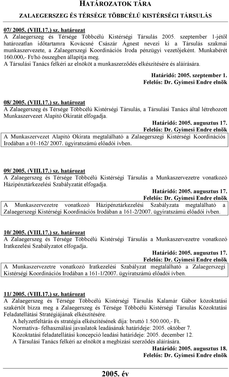 000,- Ft/hó összegben állapítja meg. A Társulási Tanács felkéri az elnököt a munkaszerződés elkészítésére és aláírására. Határidő: 2005. szeptember 1. 08/ 2005. (VIII.17.) sz.