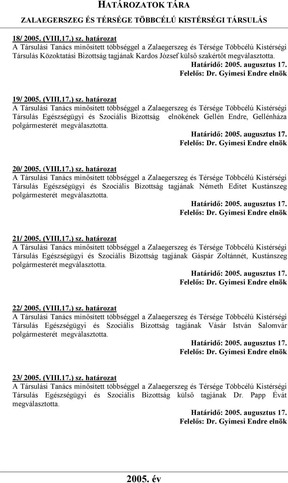 22/ 2005. (VIII.17.) sz. határozat Társulás Egészségügyi és Szociális Bizottság tagjának Vásár István Salomvár polgármesterét megválasztotta. 23/ 2005. (VIII.17.) sz. határozat Társulás Egészségügyi és Szociális Bizottság külső tagjának Dr.