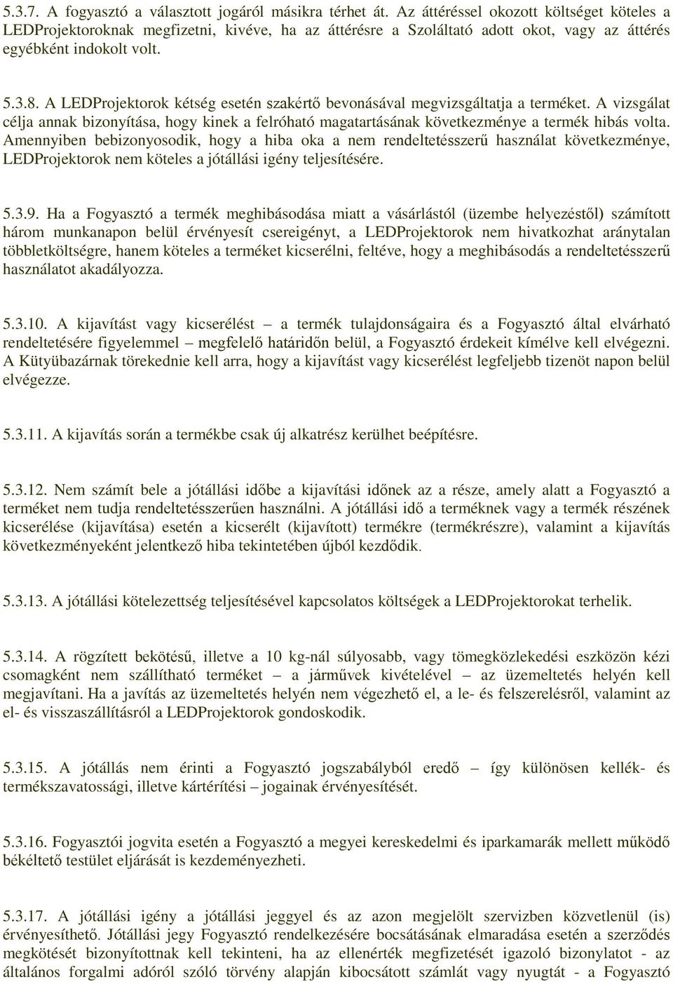 A LEDProjektorok kétség esetén szakértő bevonásával megvizsgáltatja a terméket. A vizsgálat célja annak bizonyítása, hogy kinek a felróható magatartásának következménye a termék hibás volta.