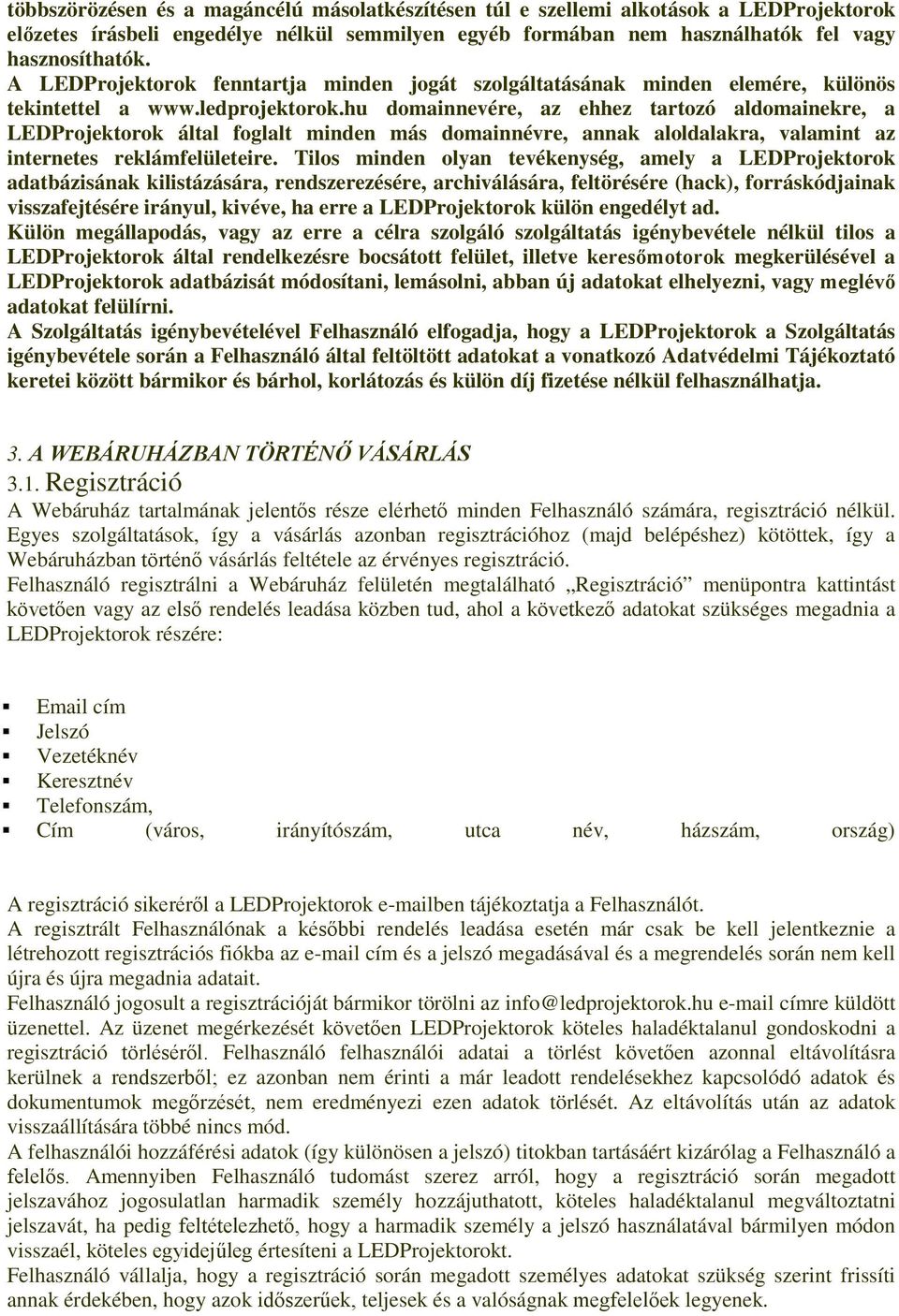 hu domainnevére, az ehhez tartozó aldomainekre, a LEDProjektorok által foglalt minden más domainnévre, annak aloldalakra, valamint az internetes reklámfelületeire.