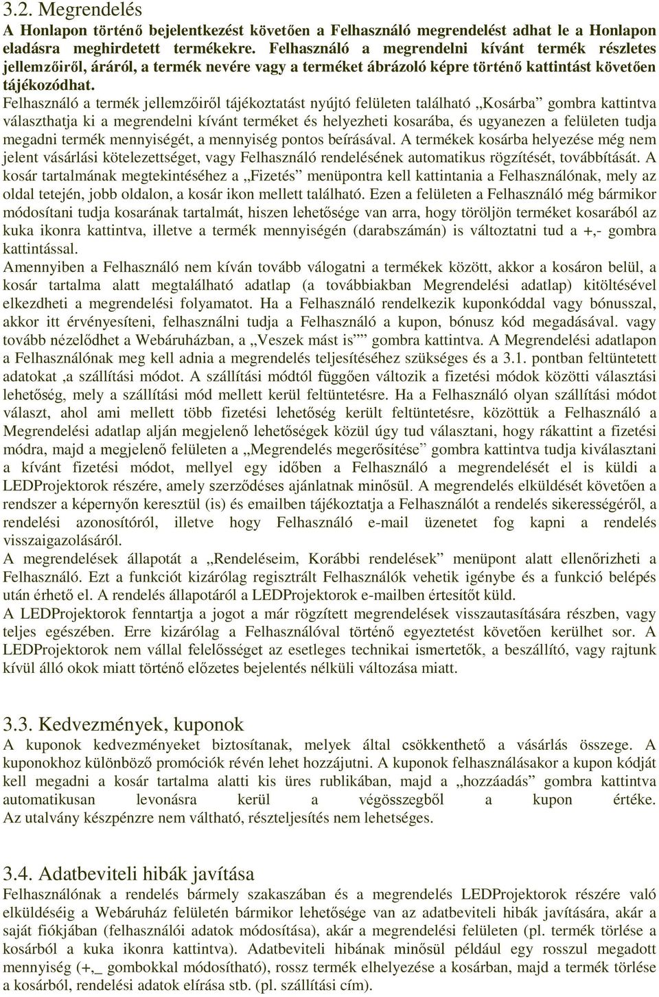 Felhasználó a termék jellemzőiről tájékoztatást nyújtó felületen található Kosárba gombra kattintva választhatja ki a megrendelni kívánt terméket és helyezheti kosarába, és ugyanezen a felületen