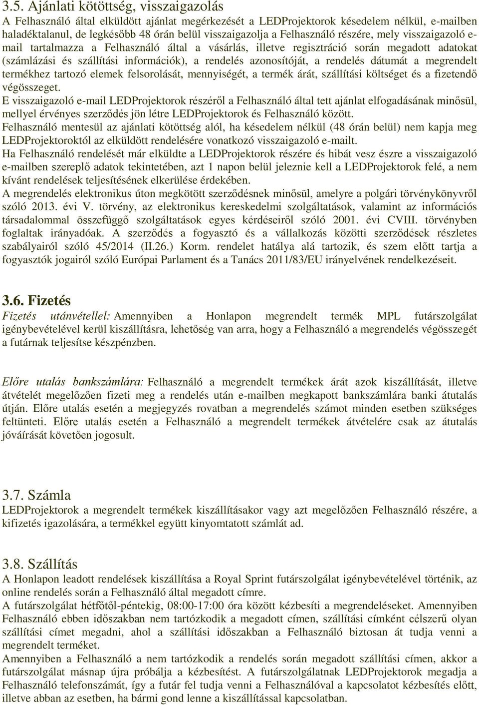 azonosítóját, a rendelés dátumát a megrendelt termékhez tartozó elemek felsorolását, mennyiségét, a termék árát, szállítási költséget és a fizetendő végösszeget.