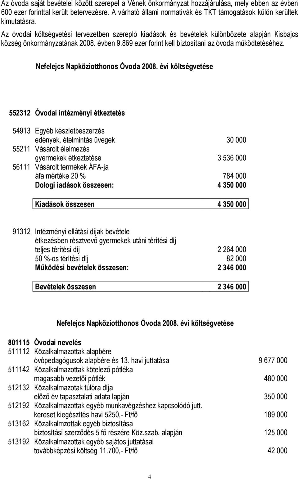 évben 9.869 ezer forint kell biztosítani az óvoda működtetéséhez. Nefelejcs Napköziotthonos Óvoda 2008.