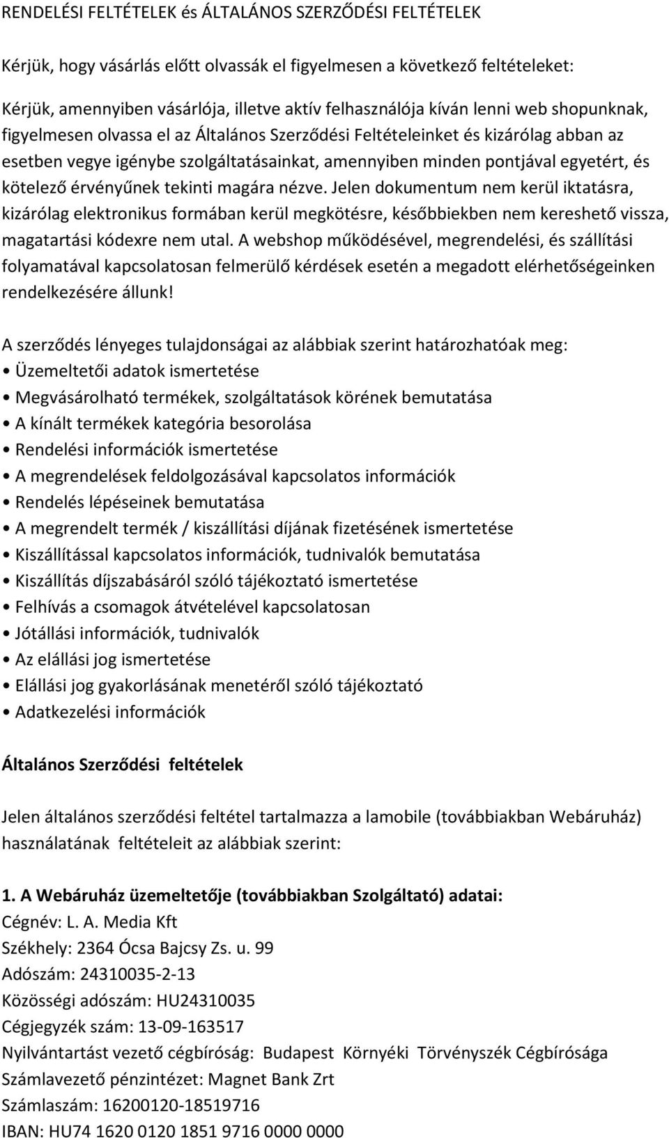 érvényűnek tekinti magára nézve. Jelen dokumentum nem kerül iktatásra, kizárólag elektronikus formában kerül megkötésre, későbbiekben nem kereshető vissza, magatartási kódexre nem utal.