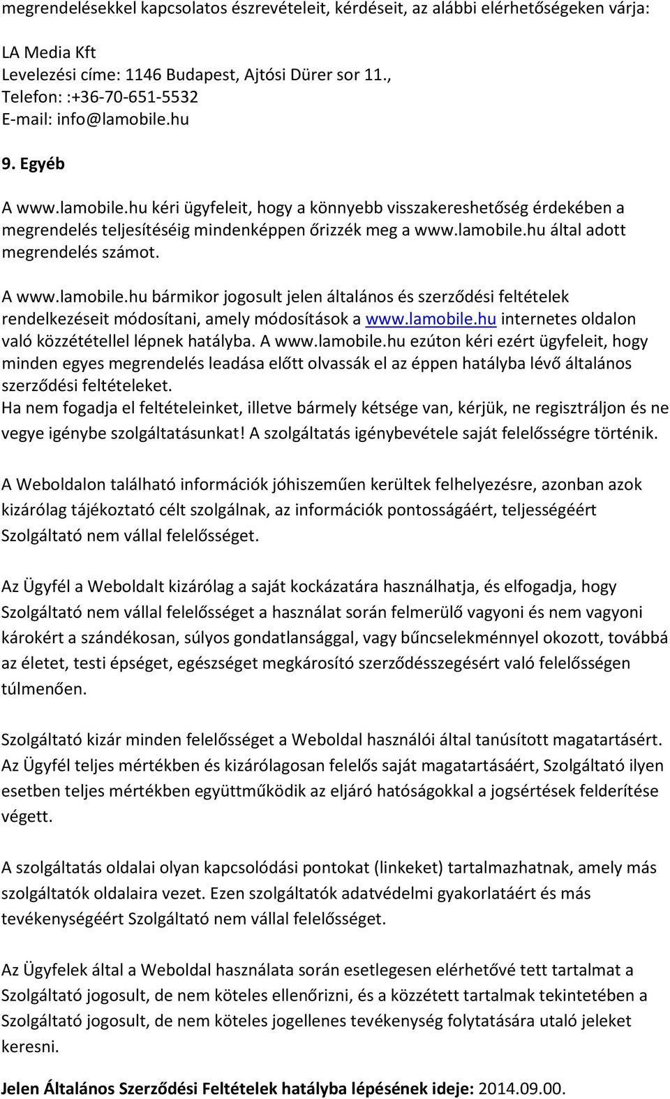 lamobile.hu által adott megrendelés számot. A www.lamobile.hu bármikor jogosult jelen általános és szerződési feltételek rendelkezéseit módosítani, amely módosítások a www.lamobile.hu internetes oldalon való közzététellel lépnek hatályba.