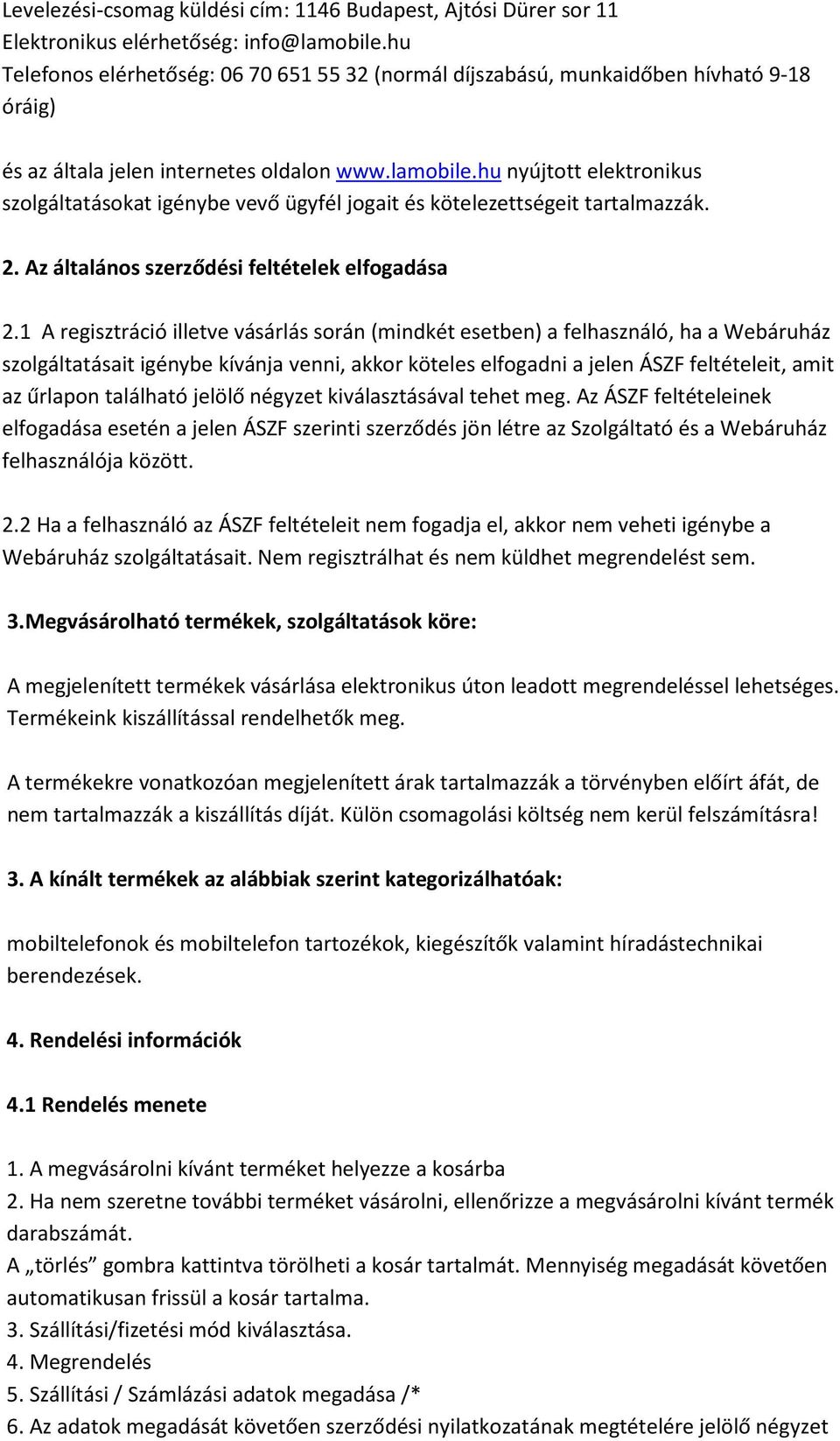 hu nyújtott elektronikus szolgáltatásokat igénybe vevő ügyfél jogait és kötelezettségeit tartalmazzák. 2. Az általános szerződési feltételek elfogadása 2.