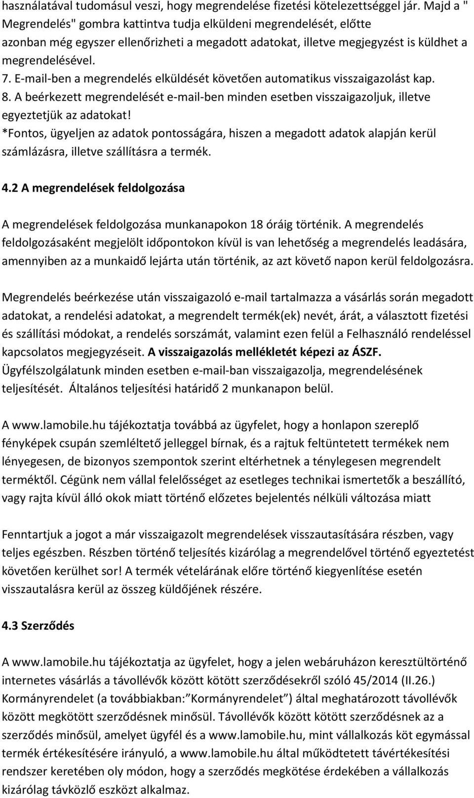 E-mail-ben a megrendelés elküldését követően automatikus visszaigazolást kap. 8. A beérkezett megrendelését e-mail-ben minden esetben visszaigazoljuk, illetve egyeztetjük az adatokat!