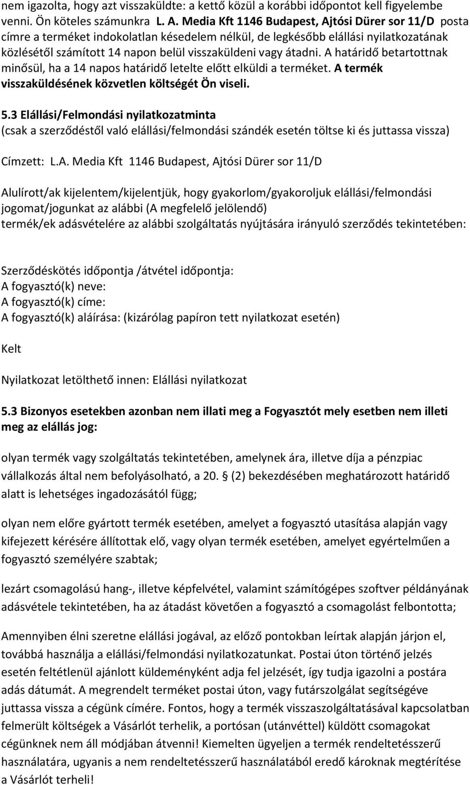 átadni. A határidő betartottnak minősül, ha a 14 napos határidő letelte előtt elküldi a terméket. A termék visszaküldésének közvetlen költségét Ön viseli. 5.