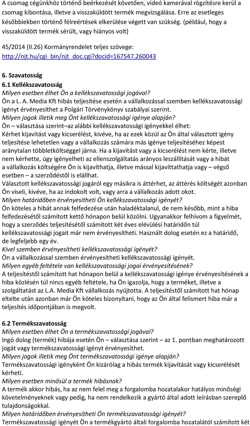 26) Kormányrendelet teljes szövege: http://njt.hu/cgi_bin/njt_doc.cgi?docid=167547.260043 6. Szavatosság 6.1 Kellékszavatosság Milyen esetben élhet Ön a kellékszavatossági jogával? Ön a L. A.