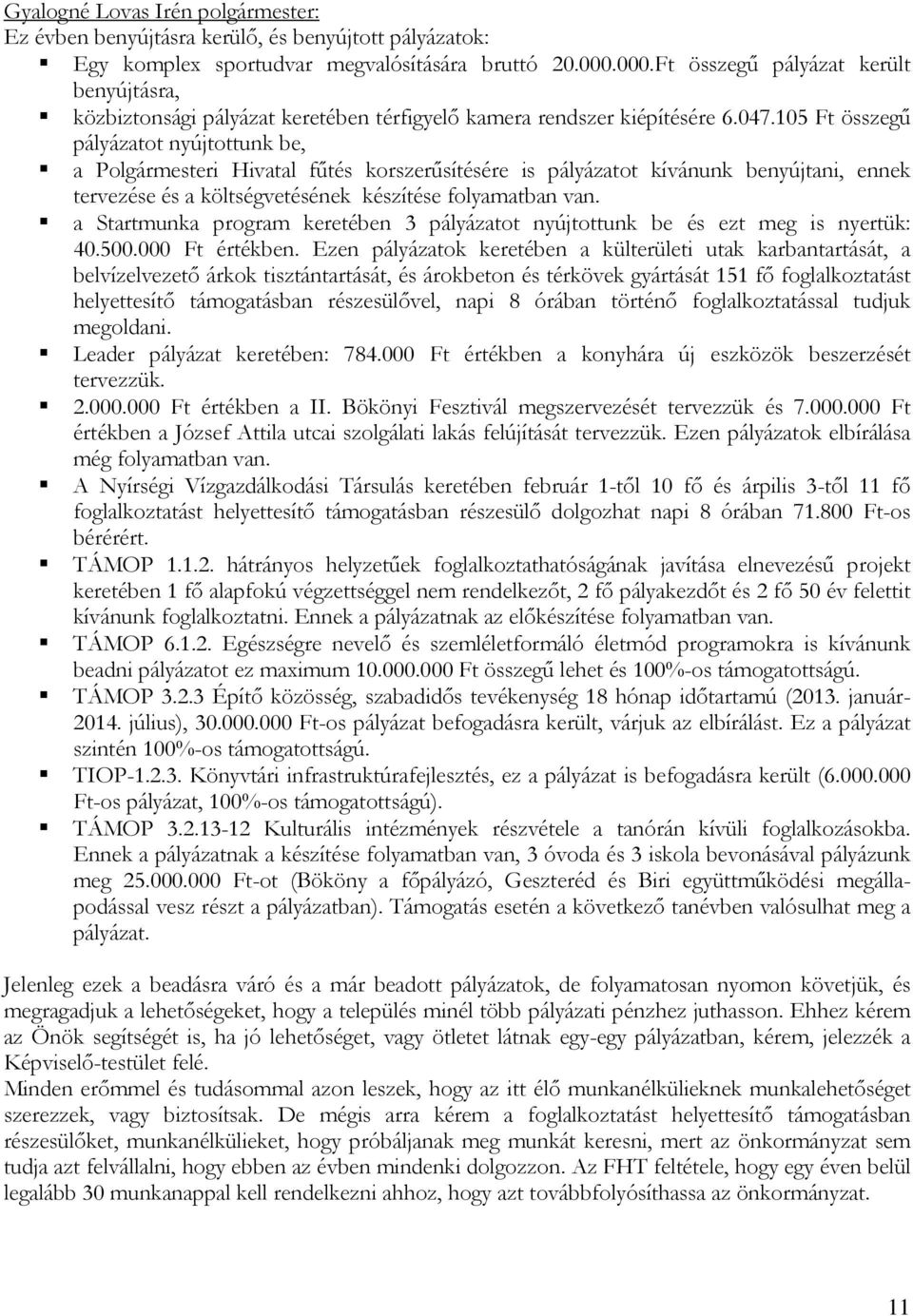 105 Ft összegű pályázatot nyújtottunk be, a Polgármesteri Hivatal fűtés korszerűsítésére is pályázatot kívánunk benyújtani, ennek tervezése és a költségvetésének készítése folyamatban van.