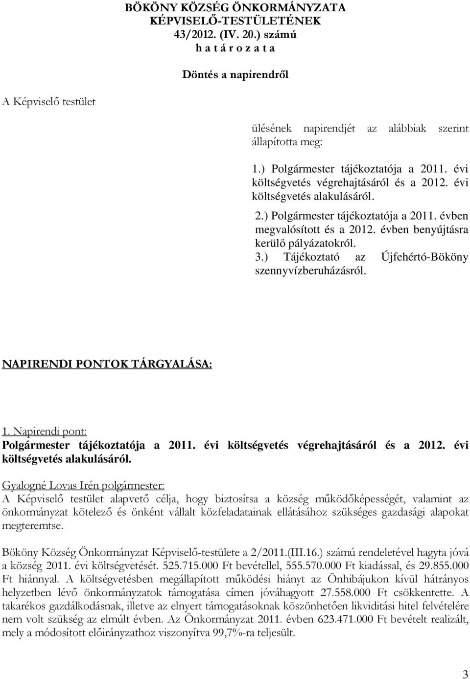 évben benyújtásra kerülő pályázatokról. 3.) Tájékoztató az Újfehértó-Bököny szennyvízberuházásról. NAPIRENDI PONTOK TÁRGYALÁSA: 1. Napirendi pont: Polgármester tájékoztatója a 2011.