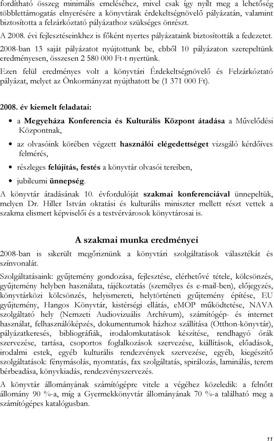 2008-ban 13 saját pályázatot nyújtottunk be, ebből 10 pályázaton szerepeltünk eredményesen, összesen 2 580 000 Ft-t nyertünk.