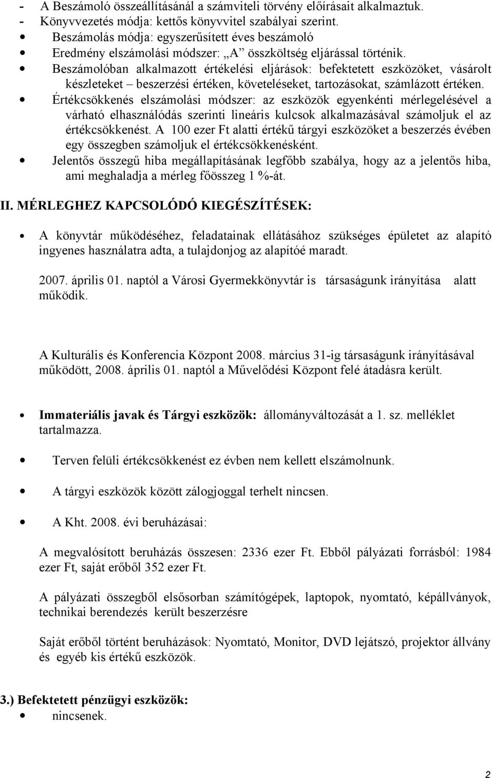 Beszámolóban alkalmazott értékelési eljárások: befektetett eszközöket, vásárolt készleteket beszerzési értéken, követeléseket, tartozásokat, számlázott értéken.