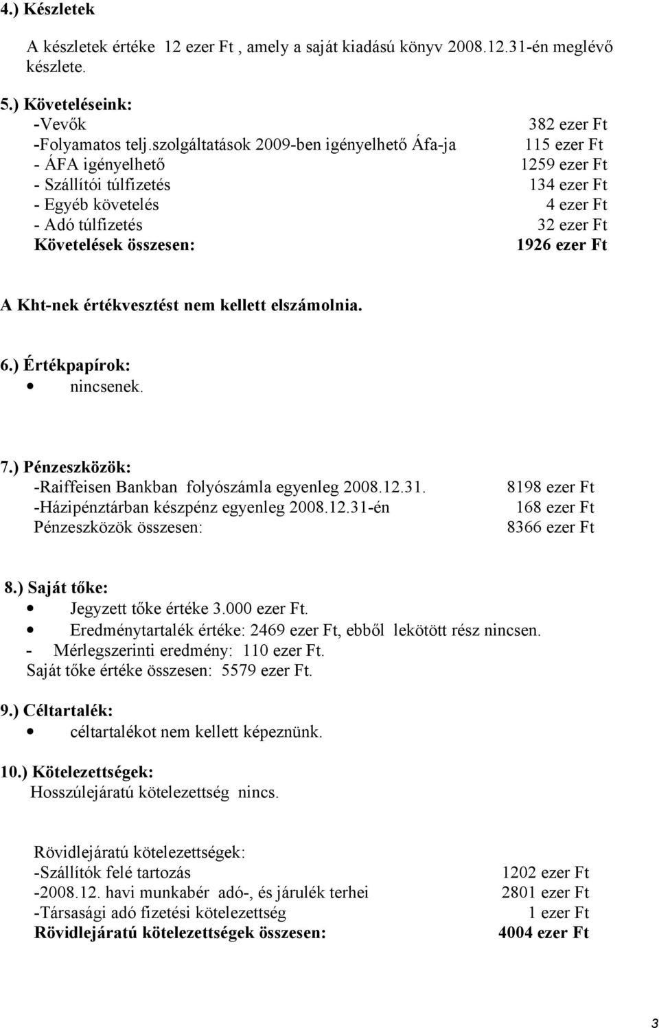 1926 ezer Ft A Kht-nek értékvesztést nem kellett elszámolnia. 6.) Értékpapírok: nincsenek. 7.) Pénzeszközök: -Raiffeisen Bankban folyószámla egyenleg 2008.12.31.