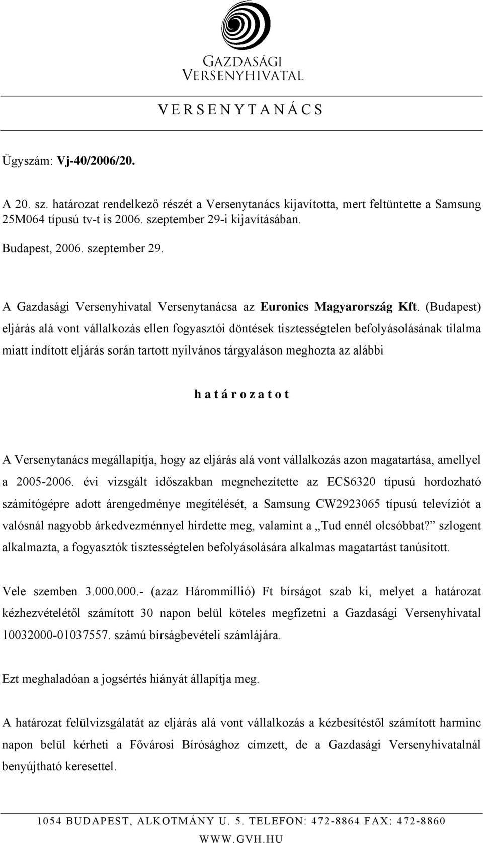 (Budapest) eljárás alá vont vállalkozás ellen fogyasztói döntések tisztességtelen befolyásolásának tilalma miatt indított eljárás során tartott nyilvános tárgyaláson meghozta az alábbi h a t á r o z