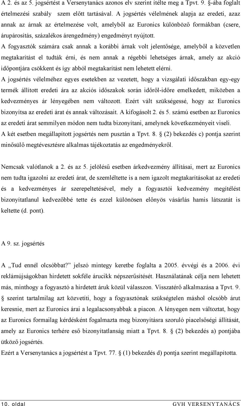 A fogyasztók számára csak annak a korábbi árnak volt jelentősége, amelyből a közvetlen megtakarítást el tudták érni, és nem annak a régebbi lehetséges árnak, amely az akció időpontjára csökkent és