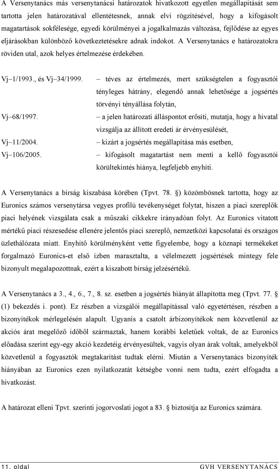 A Versenytanács e határozatokra röviden utal, azok helyes értelmezése érdekében. Vj 1/1993., és Vj 34/1999. Vj 68/1997. Vj 11/2004. Vj 106/2005.