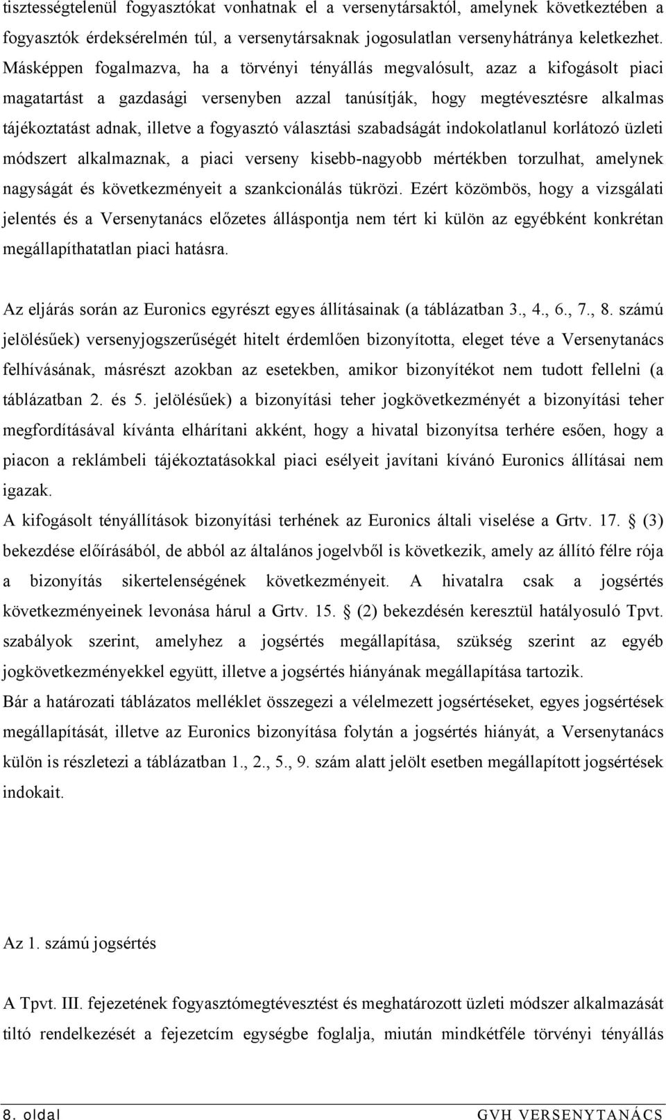 fogyasztó választási szabadságát indokolatlanul korlátozó üzleti módszert alkalmaznak, a piaci verseny kisebb-nagyobb mértékben torzulhat, amelynek nagyságát és következményeit a szankcionálás