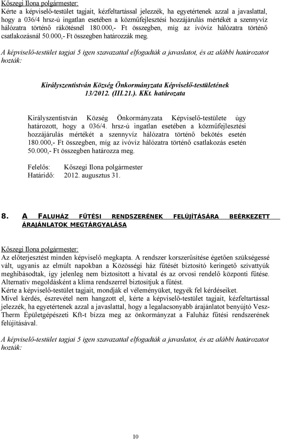 A képviselő-testület tagjai 5 igen szavazattal elfogadták a javaslatot, és az alábbi határozatot hozták: Királyszentistván Község Önkormányzata Képviselő-testületének 13/2012. (III.21.). KKt.