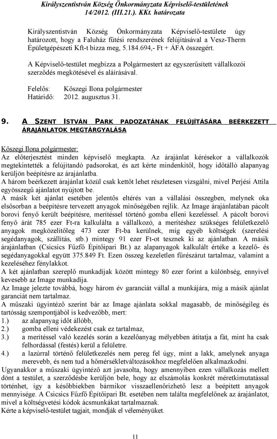 694,- Ft + ÁFA összegért. A Képviselő-testület megbízza a Polgármestert az egyszerűsített vállalkozói szerződés megkötésével és aláírásával. Felelős: Kőszegi Ilona polgármester Határidő: 2012.