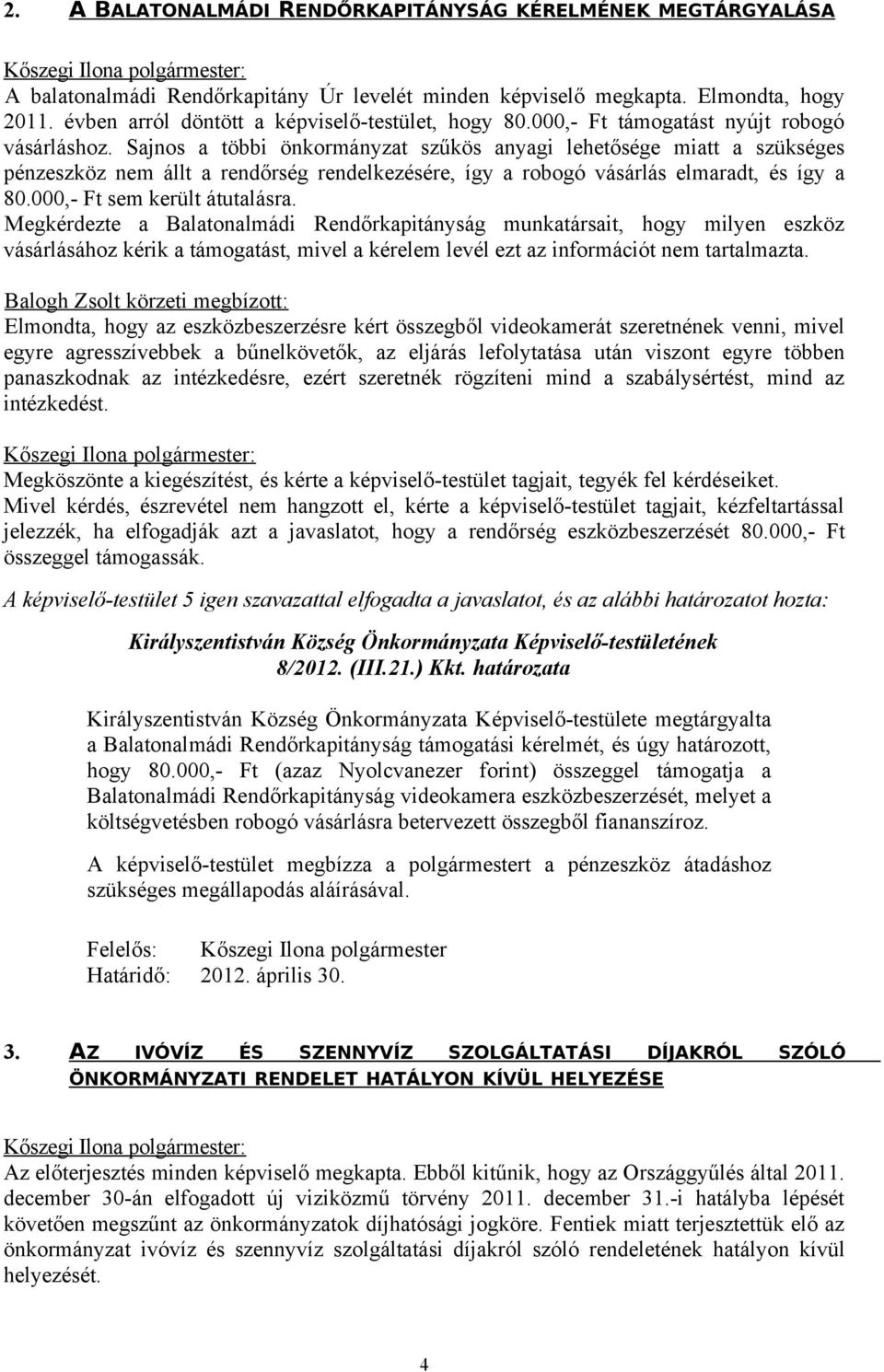 Sajnos a többi önkormányzat szűkös anyagi lehetősége miatt a szükséges pénzeszköz nem állt a rendőrség rendelkezésére, így a robogó vásárlás elmaradt, és így a 80.000,- Ft sem került átutalásra.