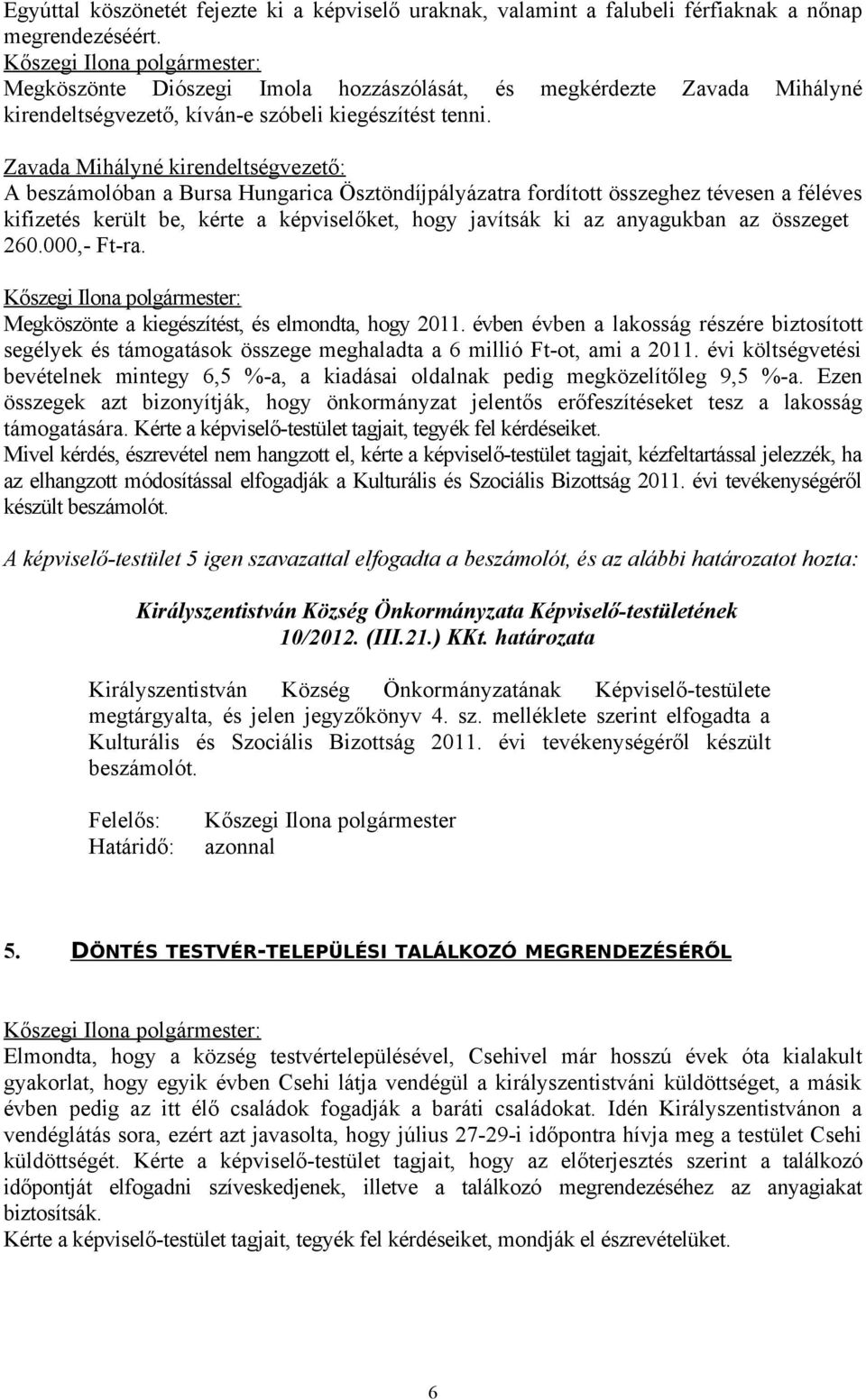Zavada Mihályné kirendeltségvezető: A beszámolóban a Bursa Hungarica Ösztöndíjpályázatra fordított összeghez tévesen a féléves kifizetés került be, kérte a képviselőket, hogy javítsák ki az
