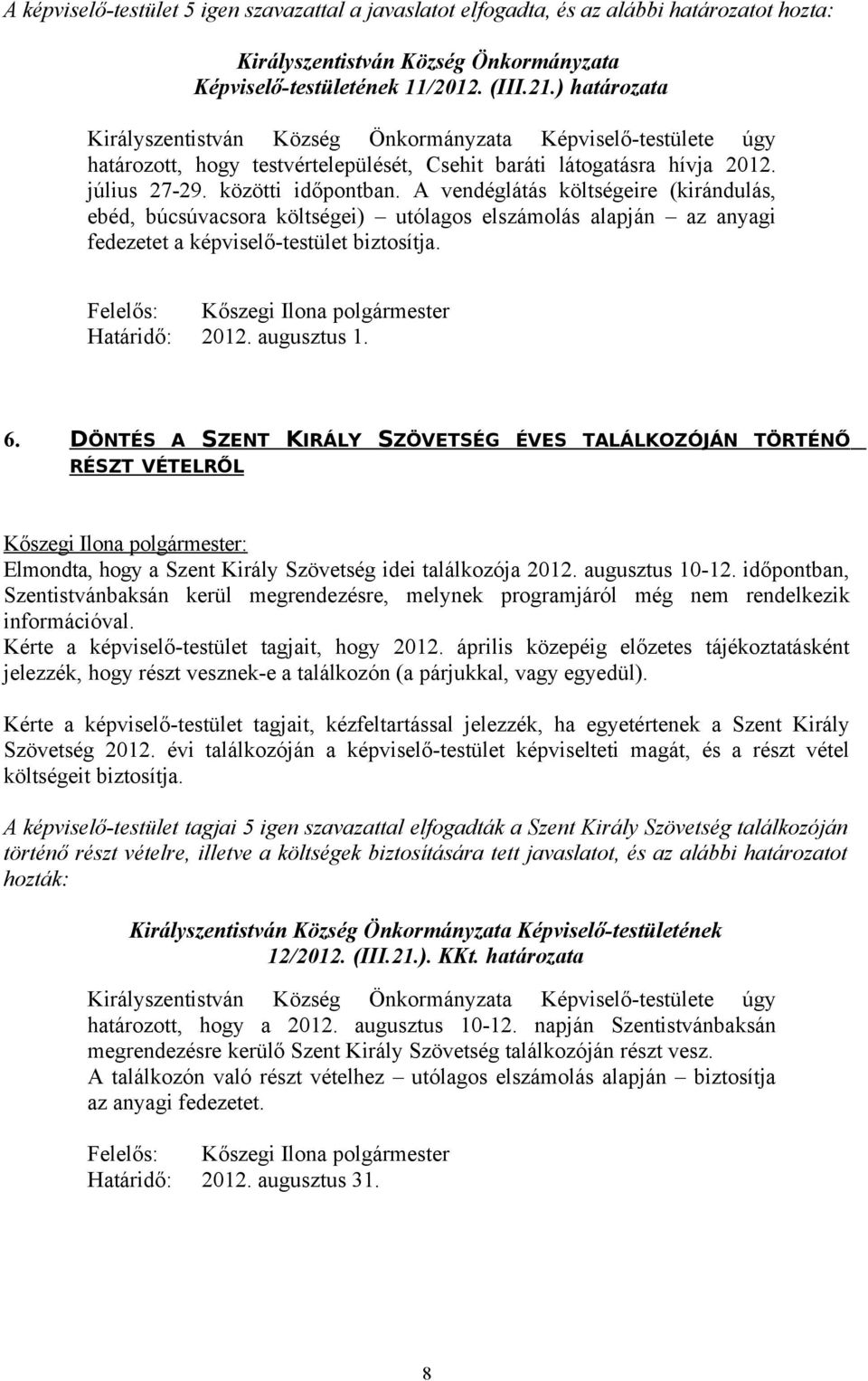 A vendéglátás költségeire (kirándulás, ebéd, búcsúvacsora költségei) utólagos elszámolás alapján az anyagi fedezetet a képviselő-testület biztosítja.