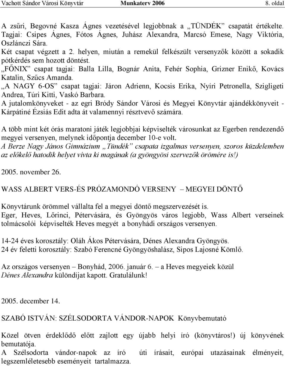 helyen, miután a remekül felkészült versenyzők között a sokadik pótkérdés sem hozott döntést. FŐNIX csapat tagjai: Balla Lilla, Bognár Anita, Fehér Sophia, Grizner Enikő, Kovács Katalin, Szűcs Amanda.