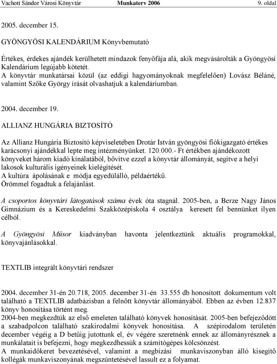 A könyvtár munkatársai közül (az eddigi hagyományoknak megfelelően) Lovász Béláné, valamint Szőke György írását olvashatjuk a kalendáriumban. 2004. december 19.