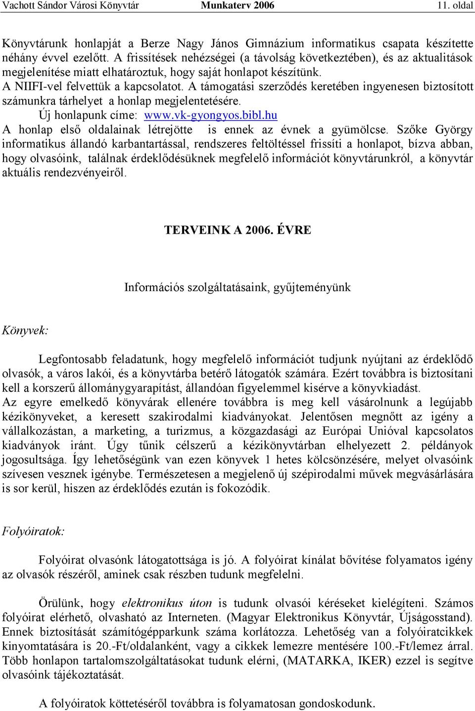 A támogatási szerződés keretében ingyenesen biztosított számunkra tárhelyet a honlap megjelentetésére. Új honlapunk címe: www.vk-gyongyos.bibl.