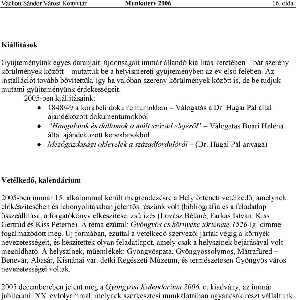 Az installációt tovább bővítettük, így ha valóban szerény körülmények között is, de be tudjuk mutatni gyűjteményünk érdekességeit.