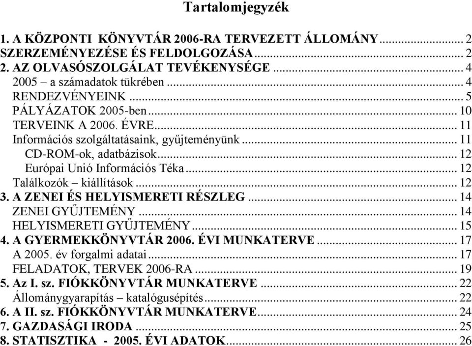 .. 12 3. A ZENEI ÉS HELYISMERETI RÉSZLEG... 14 ZENEI GYŰJTEMÉNY... 14 HELYISMERETI GYŰJTEMÉNY... 15 4. A GYERMEKKÖNYVTÁR 2006. ÉVI MUNKATERVE... 17 A 2005. év forgalmi adatai.