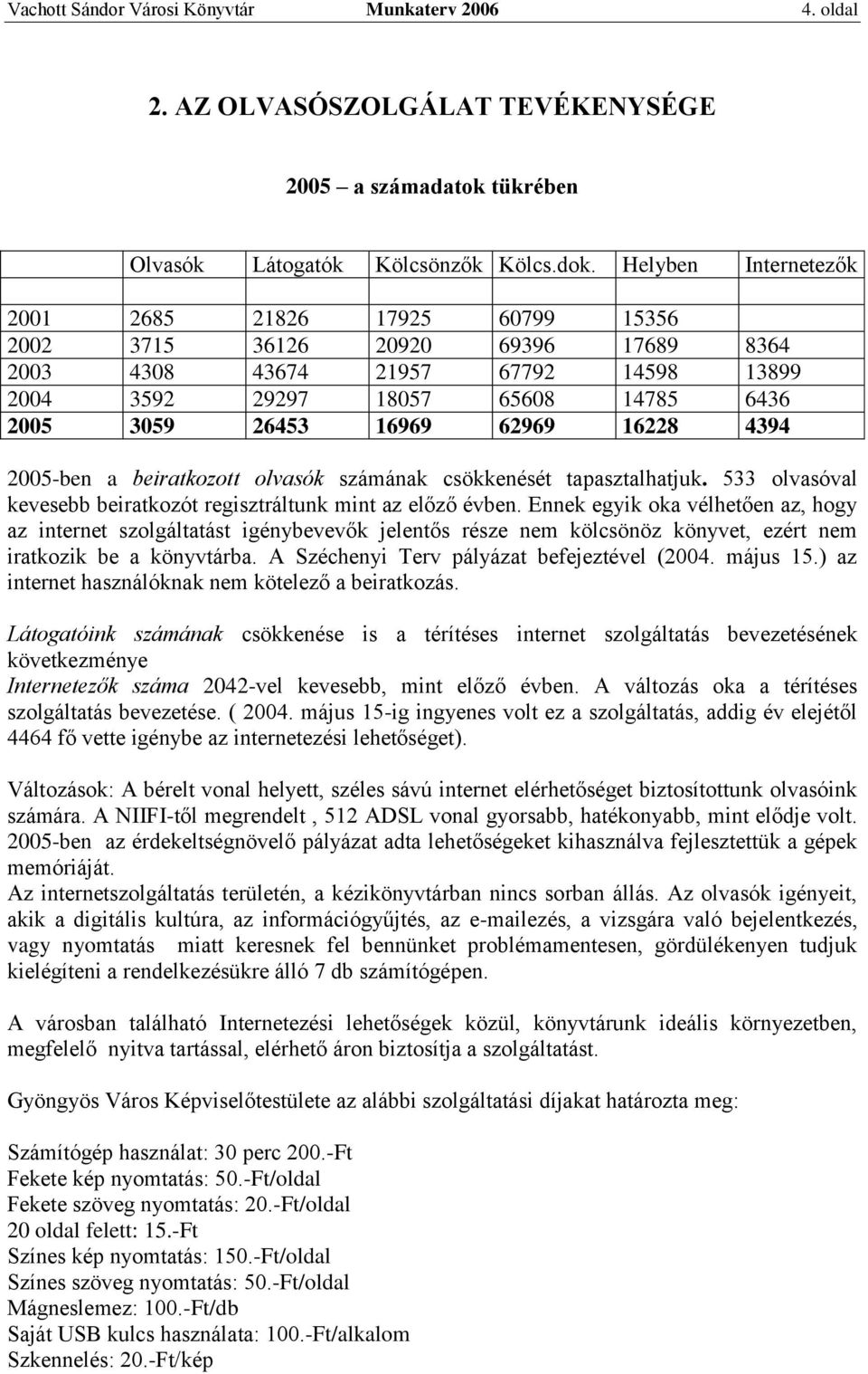 62969 16228 4394 2005-ben a beiratkozott olvasók számának csökkenését tapasztalhatjuk. 533 olvasóval kevesebb beiratkozót regisztráltunk mint az előző évben.