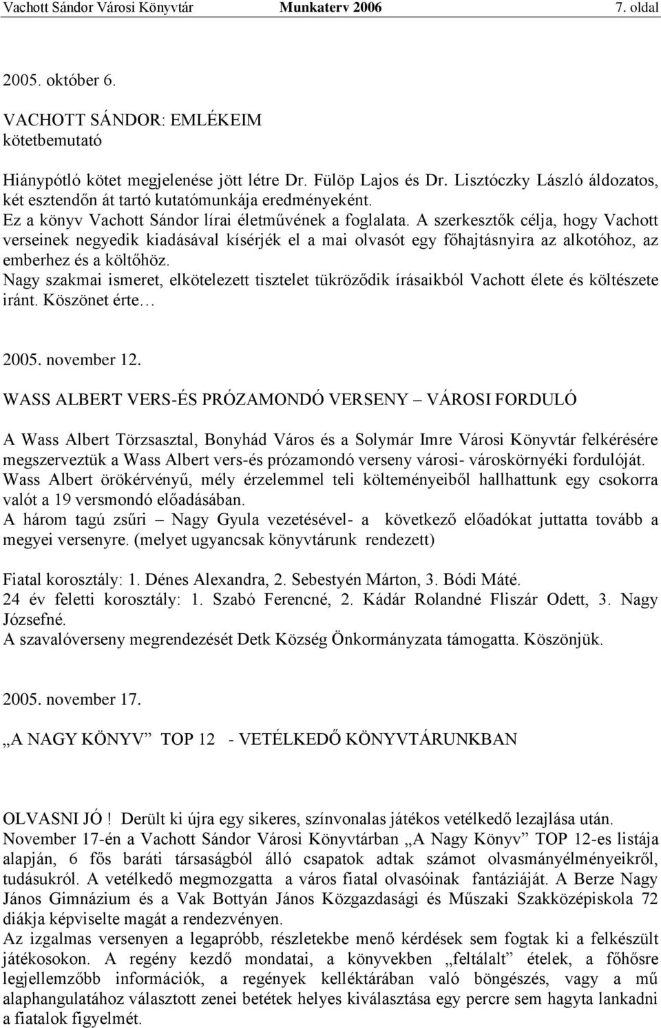 A szerkesztők célja, hogy Vachott verseinek negyedik kiadásával kísérjék el a mai olvasót egy főhajtásnyira az alkotóhoz, az emberhez és a költőhöz.