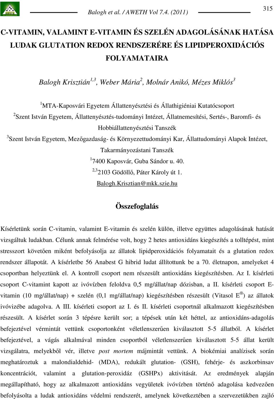 Szent István Egyetem, Mezıgazdaság- és Környezettudományi Kar, Állattudományi Alapok Intézet, Takarmányozástani Tanszék 1 7400 Kaposvár, Guba Sándor u. 40. 2,3 2103 Gödöllı, Páter Károly út 1. Balogh.