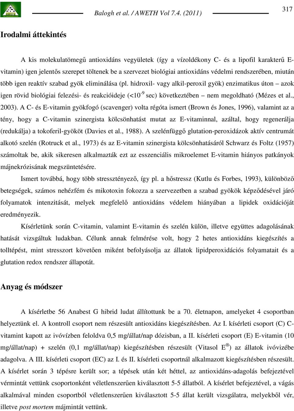 hidroxil- vagy alkil-peroxil gyök) enzimatikus úton azok igen rövid biológiai felezési- és reakcióideje (<10-9 sec) következtében nem megoldható (Mézes et al., 2003).