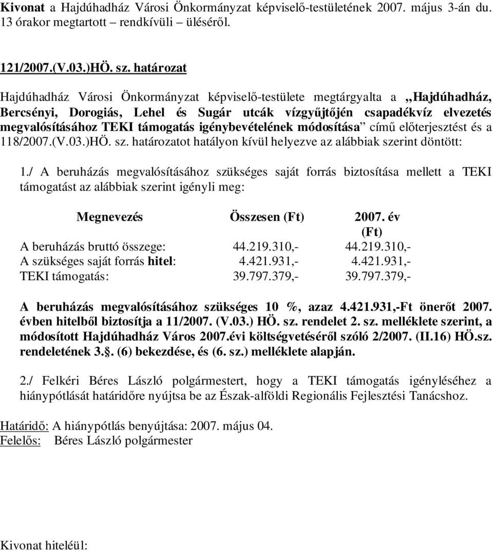 igénybevételének módosítása című előterjesztést és a 118/2007.(V.03.)HÖ. sz. határozatot hatályon kívül helyezve az alábbiak szerint döntött: 1.