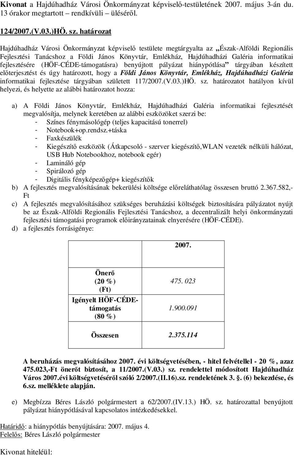 fejlesztésére (HÖF-CÉDE-támogatásra) benyújtott pályázat hiánypótlása tárgyában készített előterjesztést és úgy határozott, hogy a Földi János Könyvtár, Emlékház, Hajdúhadházi Galéria informatikai