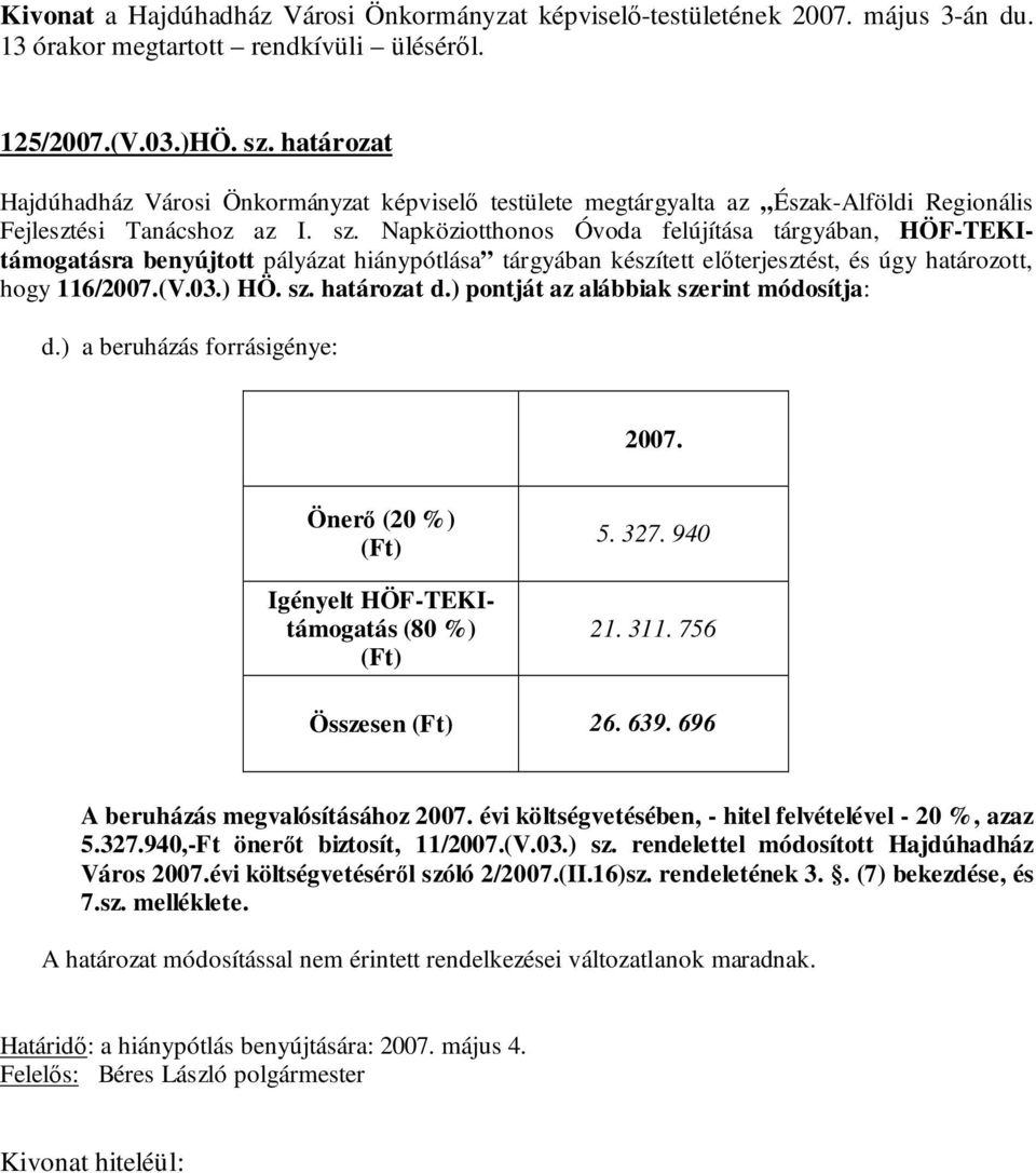 696 A beruházás megvalósításához 2007. évi költségvetésében, - hitel felvételével - 20 %, azaz 5.327.940,-Ft önerőt biztosít, 11/2007.(V.03.) sz. rendelettel módosított Hajdúhadház Város 2007.