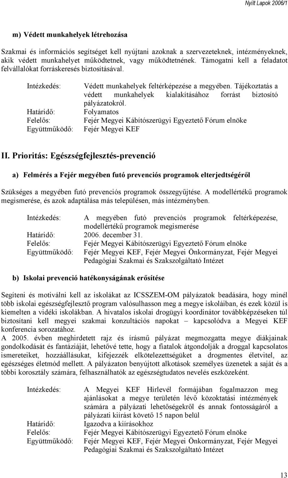 Fejér Megyei KEF II. Prioritás: Egészségfejlesztés-prevenció a) Felmérés a Fejér megyében futó prevenciós programok elterjedtségéről Szükséges a megyében futó prevenciós programok összegyűjtése.