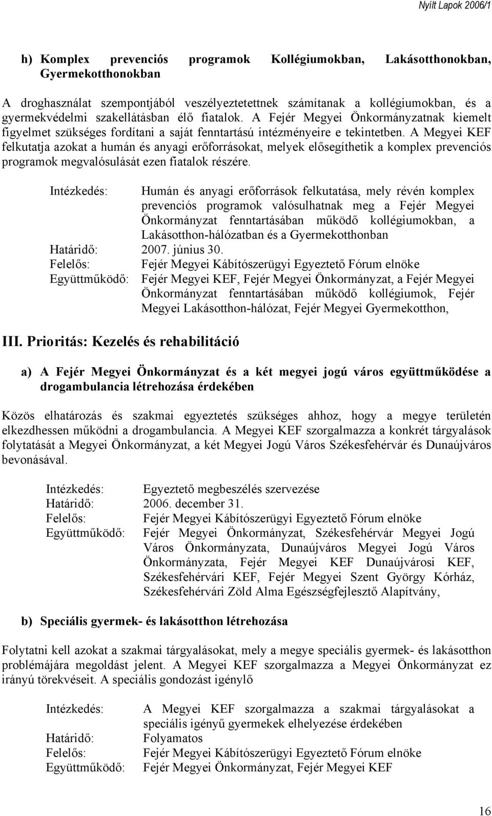 A Megyei KEF felkutatja azokat a humán és anyagi erőforrásokat, melyek elősegíthetik a komplex prevenciós programok megvalósulását ezen fiatalok részére.