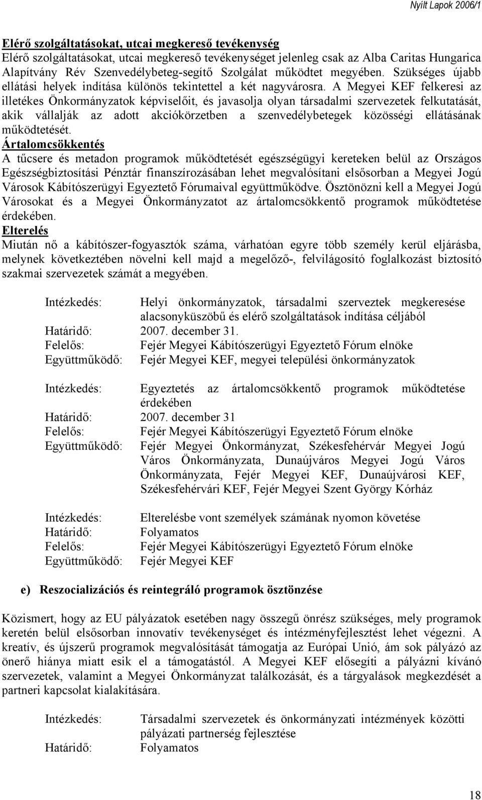 A Megyei KEF felkeresi az illetékes Önkormányzatok képviselőit, és javasolja olyan társadalmi szervezetek felkutatását, akik vállalják az adott akciókörzetben a szenvedélybetegek közösségi