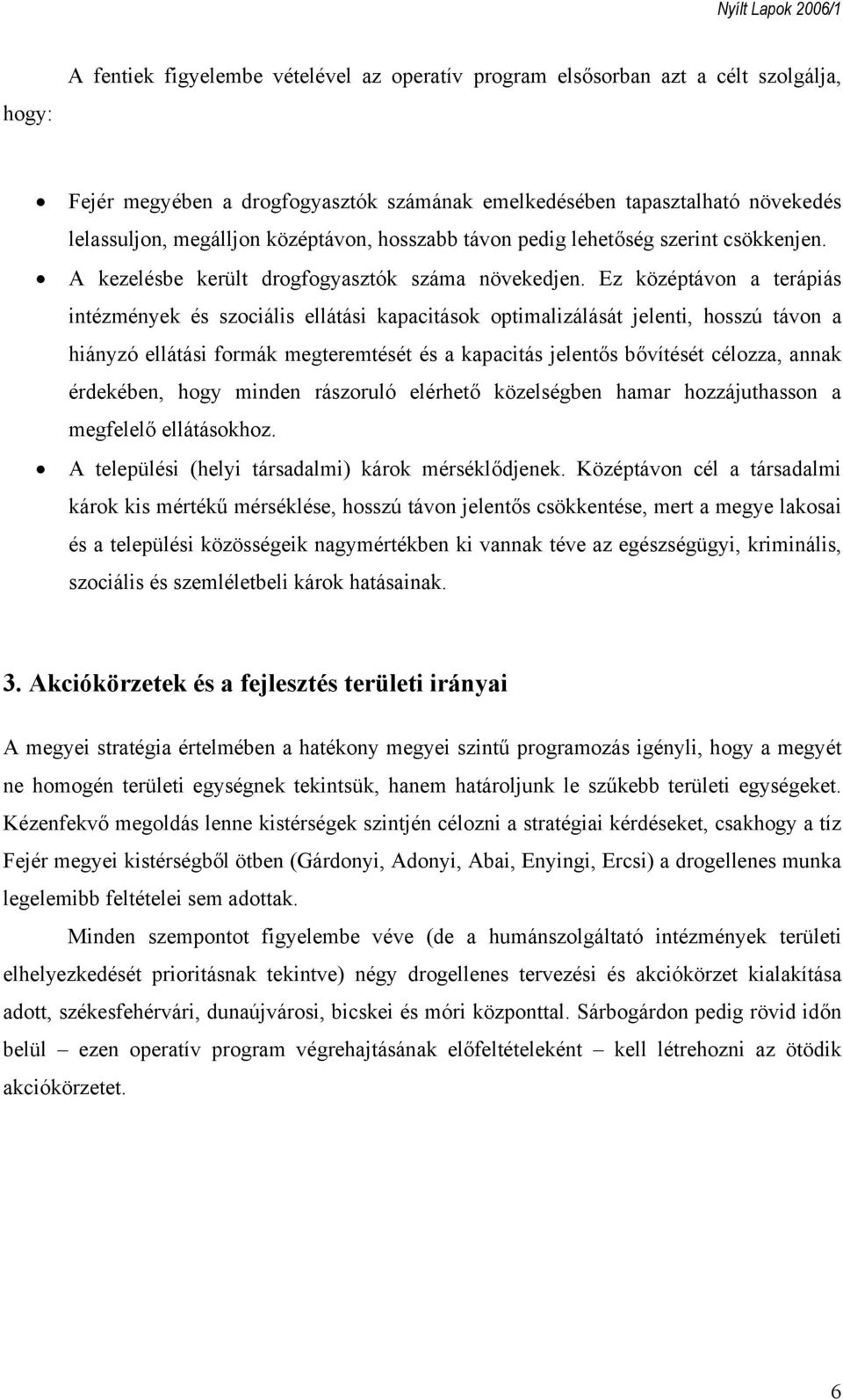 Ez középtávon a terápiás intézmények és szociális ellátási kapacitások optimalizálását jelenti, hosszú távon a hiányzó ellátási formák megteremtését és a kapacitás jelentős bővítését célozza, annak