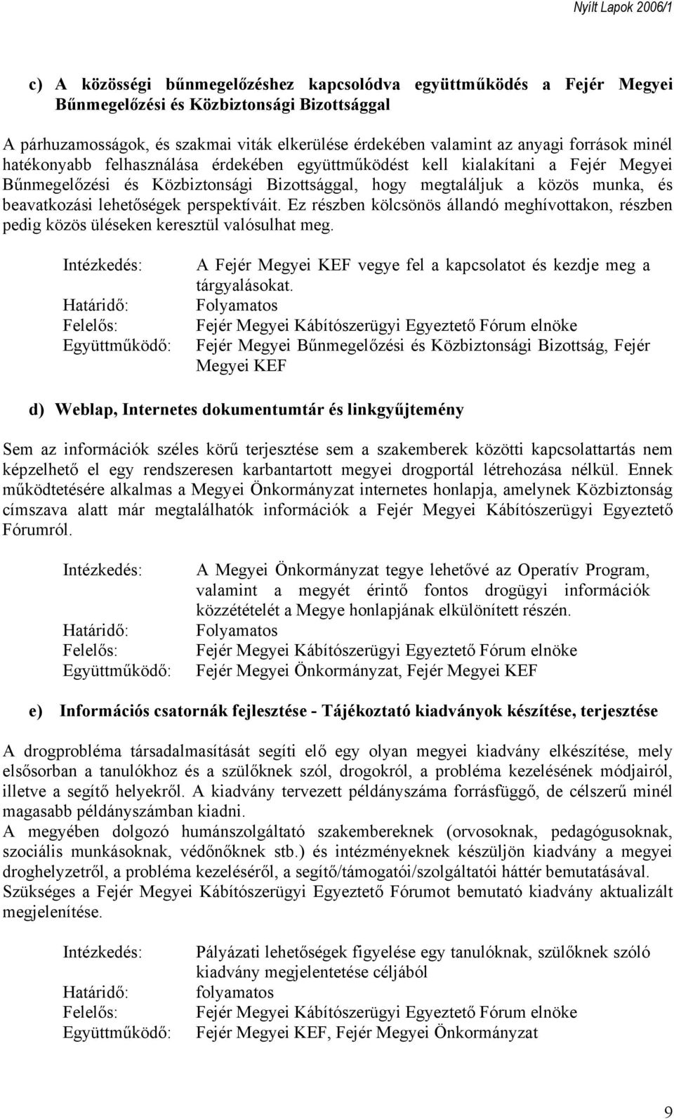 lehetőségek perspektíváit. Ez részben kölcsönös állandó meghívottakon, részben pedig közös üléseken keresztül valósulhat meg. A Fejér Megyei KEF vegye fel a kapcsolatot és kezdje meg a tárgyalásokat.