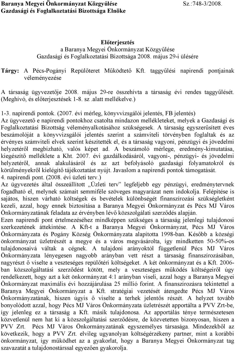 taggyűlési napirendi pontjainak véleményezése A társaság ügyvezetője 2008. május 29-re összehívta a társaság évi rendes taggyűlését. (Meghívó, és előterjesztések 1-8. sz.alatt mellékelve.) 1-3.