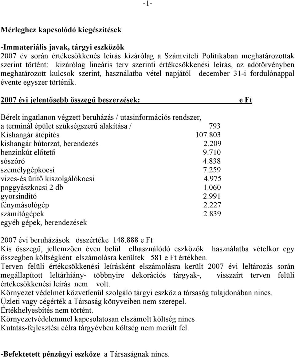 2007 évi jelentősebb összegű beszerzések: e Ft Bérelt ingatlanon végzett beruházás / utasinformációs rendszer, a terminál épület szükségszerű alakítása / 793 Kishangár átépítés 107.