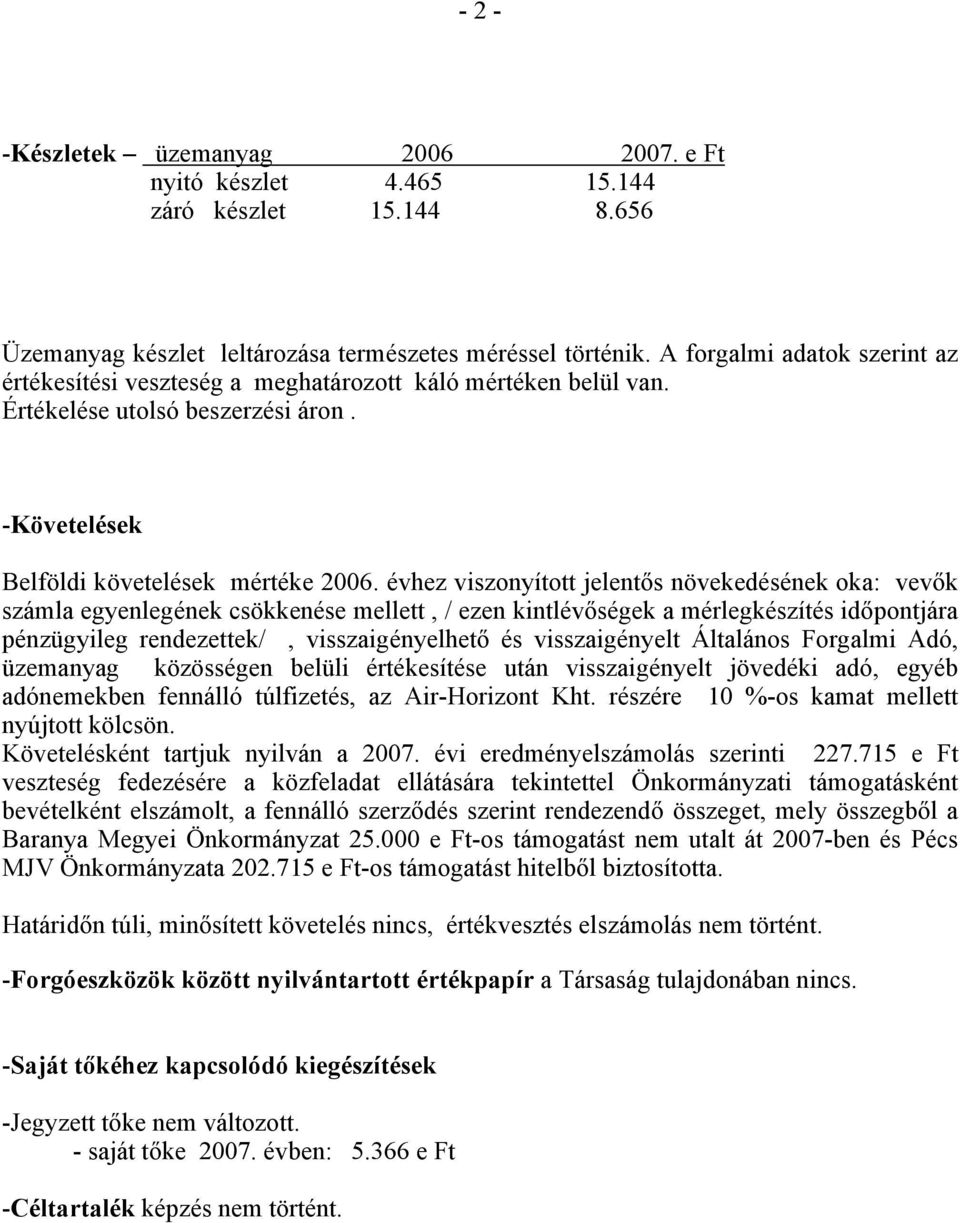 évhez viszonyított jelentős növekedésének oka: vevők számla egyenlegének csökkenése mellett, / ezen kintlévőségek a mérlegkészítés időpontjára pénzügyileg rendezettek/, visszaigényelhető és