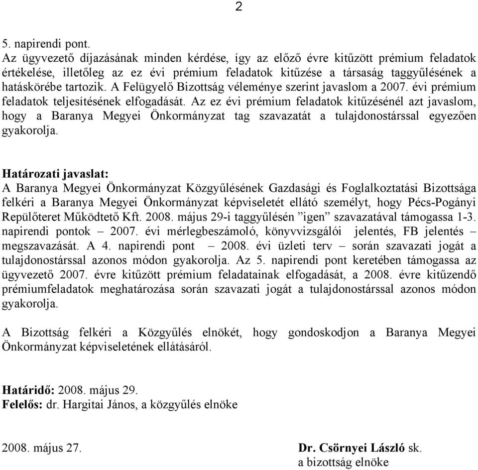 A Felügyelő Bizottság véleménye szerint javaslom a 2007. évi prémium feladatok teljesítésének elfogadását.