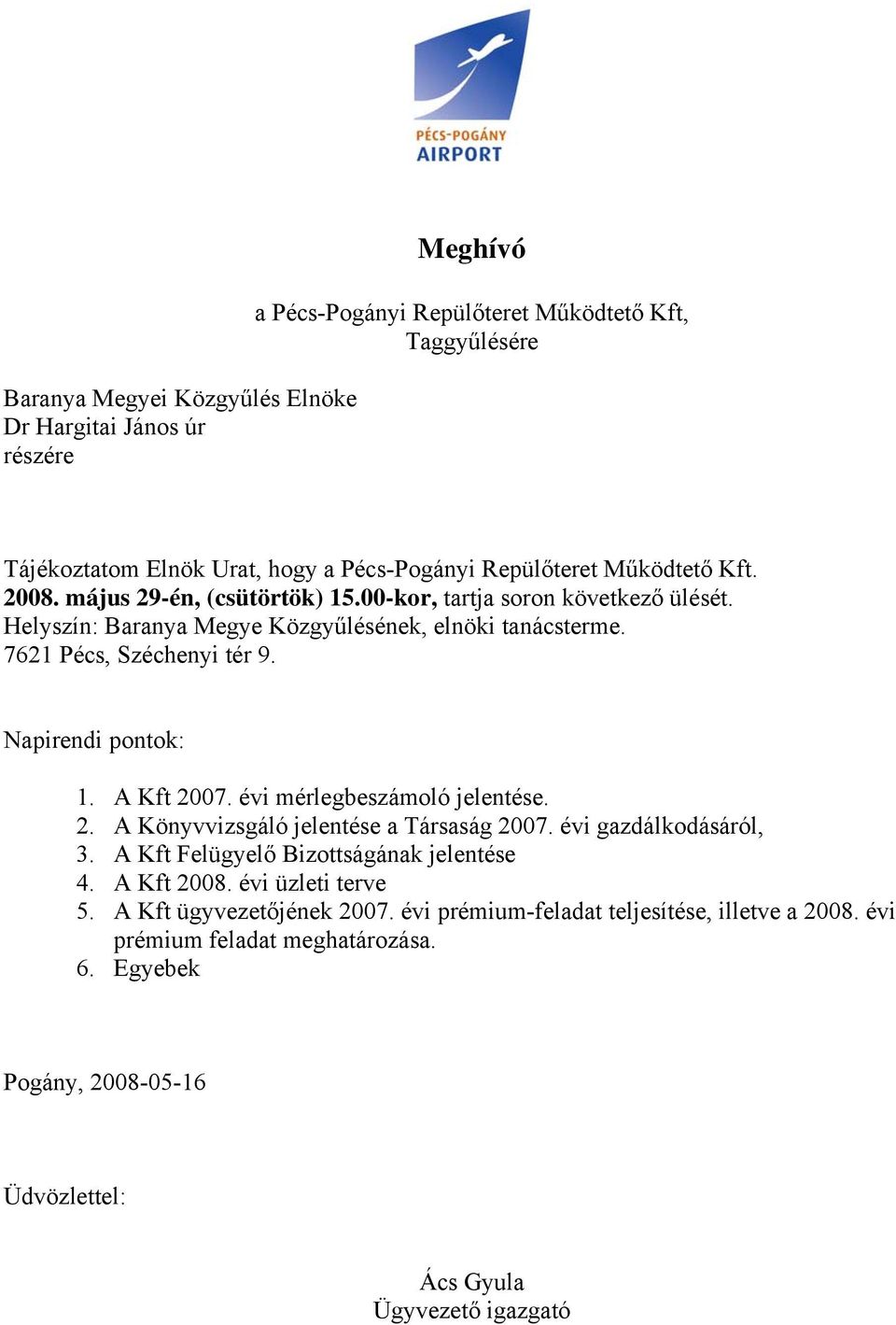 Napirendi pontok: 1. A Kft 2007. évi mérlegbeszámoló jelentése. 2. A Könyvvizsgáló jelentése a Társaság 2007. évi gazdálkodásáról, 3. A Kft Felügyelő Bizottságának jelentése 4.