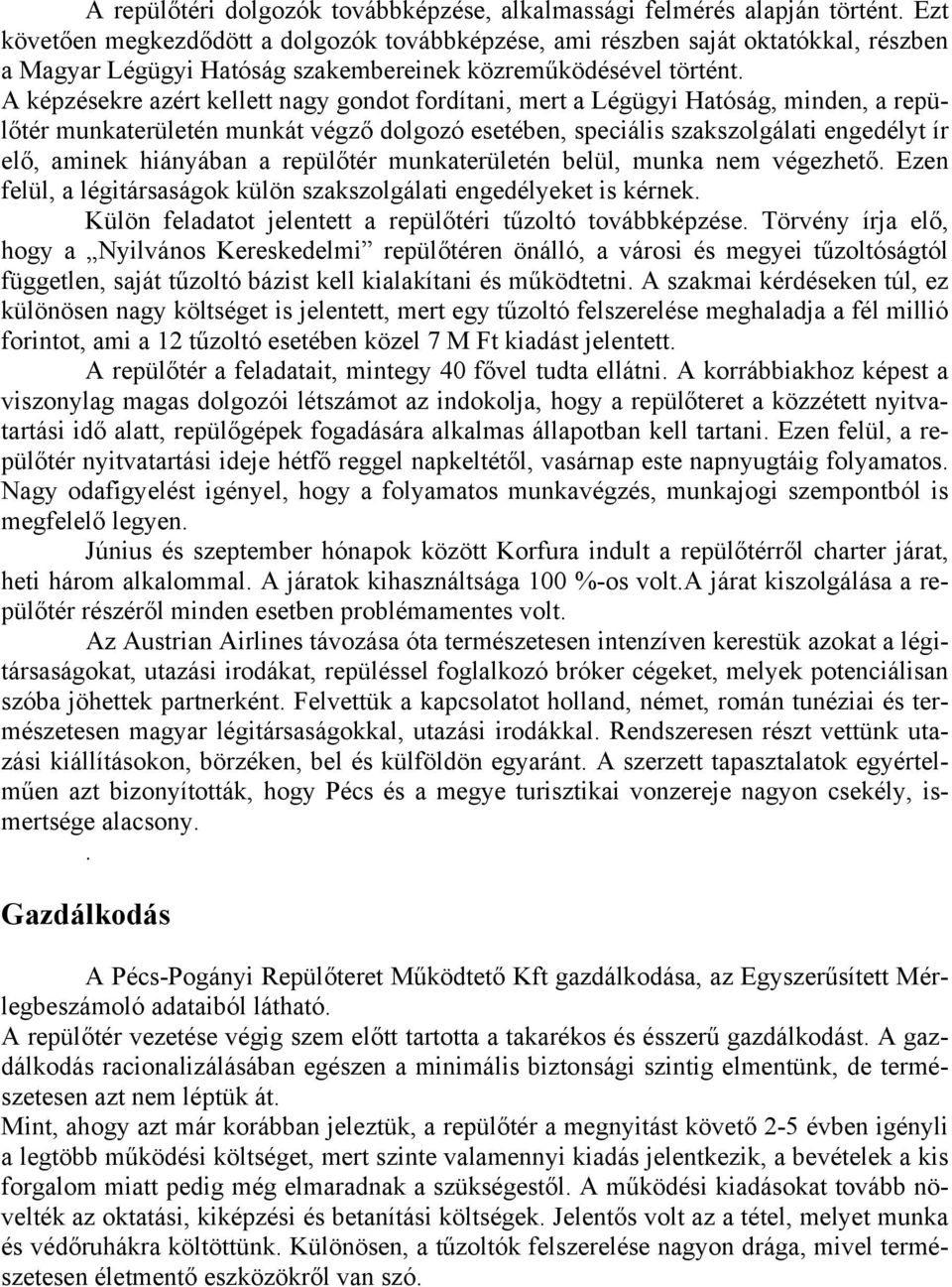 A képzésekre azért kellett nagy gondot fordítani, mert a Légügyi Hatóság, minden, a repülőtér munkaterületén munkát végző dolgozó esetében, speciális szakszolgálati engedélyt ír elő, aminek hiányában